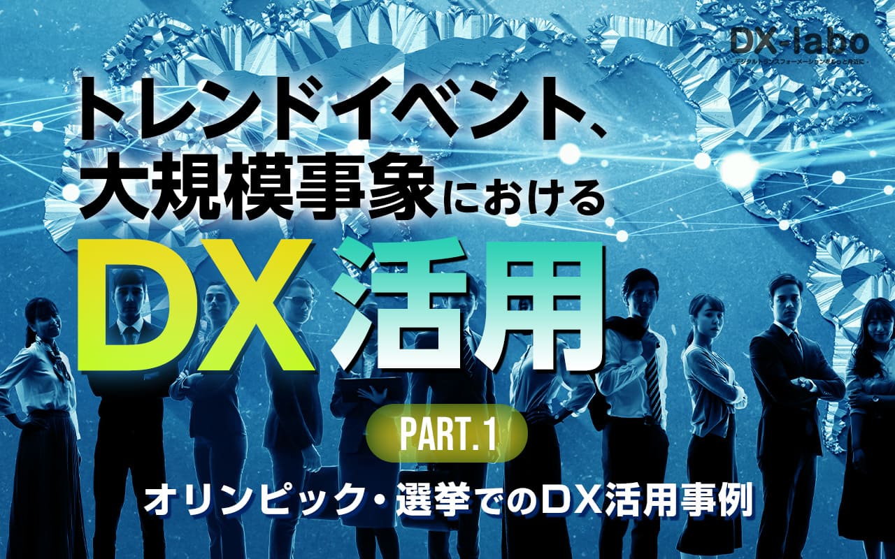 オリンピック・選挙でのDX活用事例 トレンドイベント・大規模事象におけるDX活用 ～オリンピック・選挙・国際紛争～＜前半＞